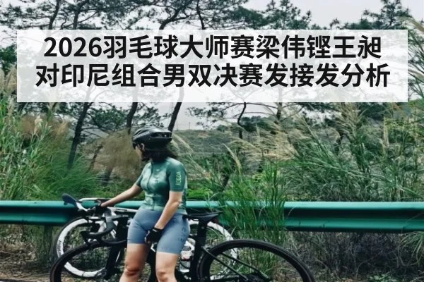 2026羽毛球大师赛梁伟铿王昶对印尼组合男双决赛发接发分析